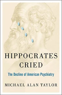 Hippocrates Cried: The Decline of American Psychiatry