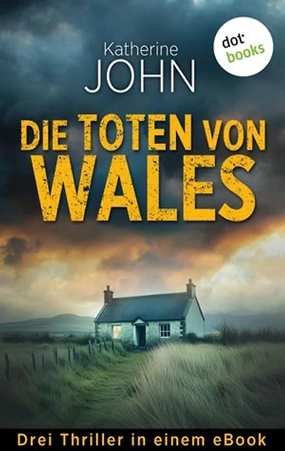 Die Toten von Wales: Drei Krimis in einem eBook: »Finsteres Grab«, »Tödliches Los« & »Schwarze Narzissen«