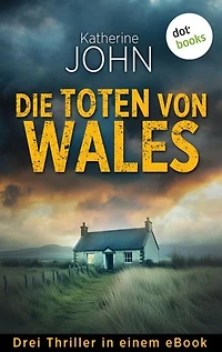 Die Toten von Wales: Drei Krimis in einem eBook: »Finsteres Grab«, »Tödliches Los« & »Schwarze Narzissen«