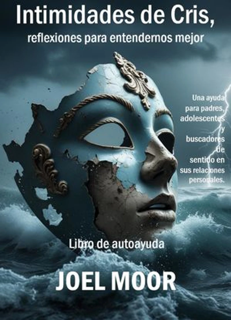 Intimidades de Cris, reflexiones para entendernos mejor: Libro de autoayuda para padres, adolescentes y buscadores de sentido en sus relaciones personales.