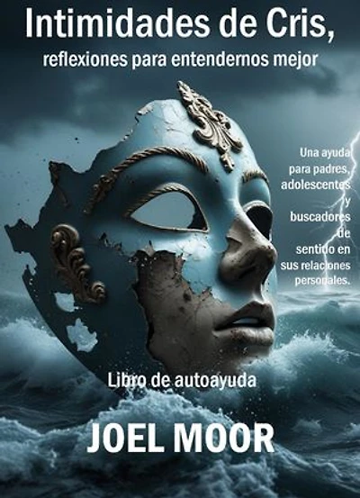Intimidades de Cris, reflexiones para entendernos mejor: Libro de autoayuda para padres, adolescentes y buscadores de sentido en sus relaciones personales.