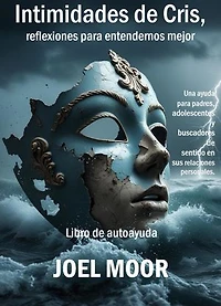 Intimidades de Cris, reflexiones para entendernos mejor: Libro de autoayuda para padres, adolescentes y buscadores de sentido en sus relaciones personales.
