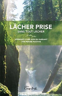 Lâcher prise sans tout lâcher: Apprenez à dire non en gardant une pensée positive
