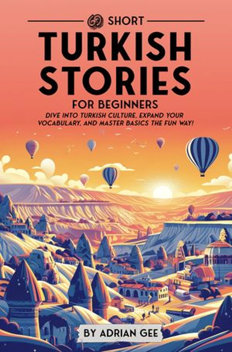 69 Short Turkish Stories for Beginners: Dive Into Turkish Culture, Expand Your Vocabulary, and Master Basics the Fun Way!