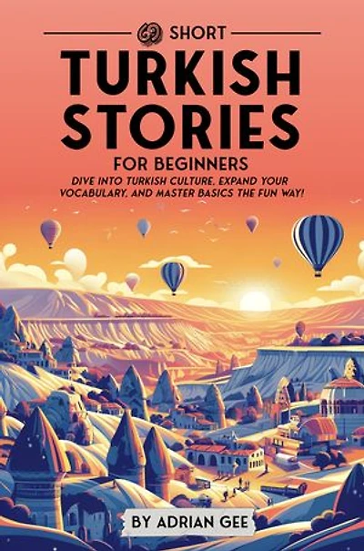 69 Short Turkish Stories for Beginners: Dive Into Turkish Culture, Expand Your Vocabulary, and Master Basics the Fun Way!