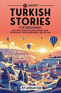 69 Short Turkish Stories for Beginners: Dive Into Turkish Culture, Expand Your Vocabulary, and Master Basics the Fun Way!