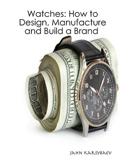Watches: How to Design, Manufacture and Build a Brand