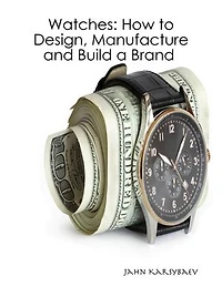 Watches: How to Design, Manufacture and Build a Brand