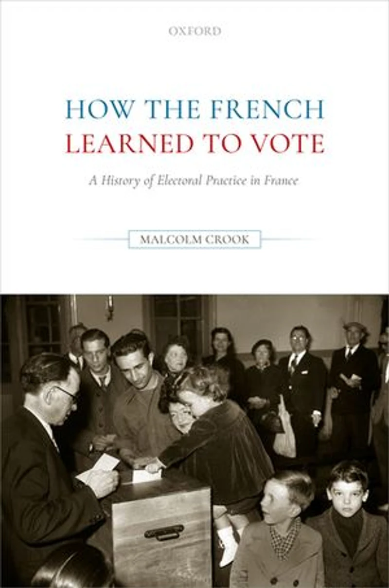 How The French Learned To Vote: A History Of Electoral Practice France