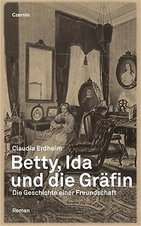Betty, Ida und die Gräfin: Die Geschichte einer Freundschaft