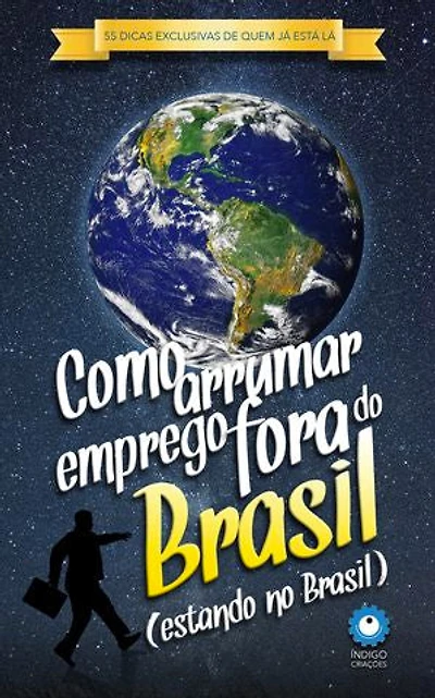 Como Arrumar Emprego Fora do Brasil (estando no Brasil): 55 dicas exclusivas de quem já está lá
