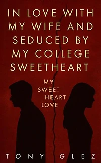 In Love With My Wife and Seduced by My College Sweetheart