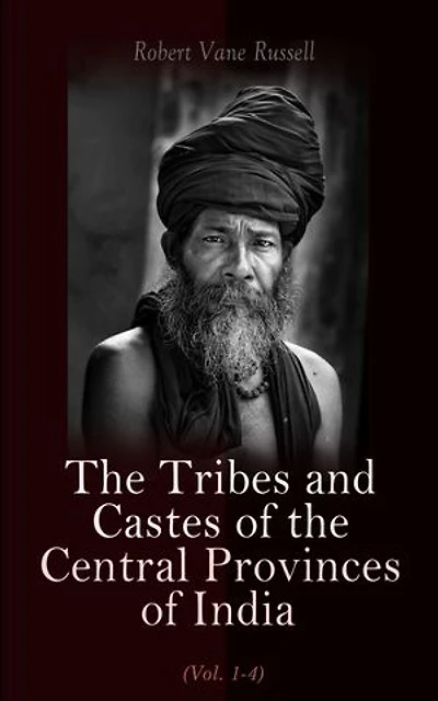 The Tribes and Castes of the Central Provinces of India (Vol. 1-4): Ethnological Study of the Caste System