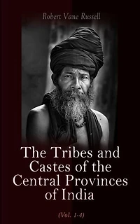 The Tribes and Castes of the Central Provinces of India (Vol. 1-4): Ethnological Study of the Caste System
