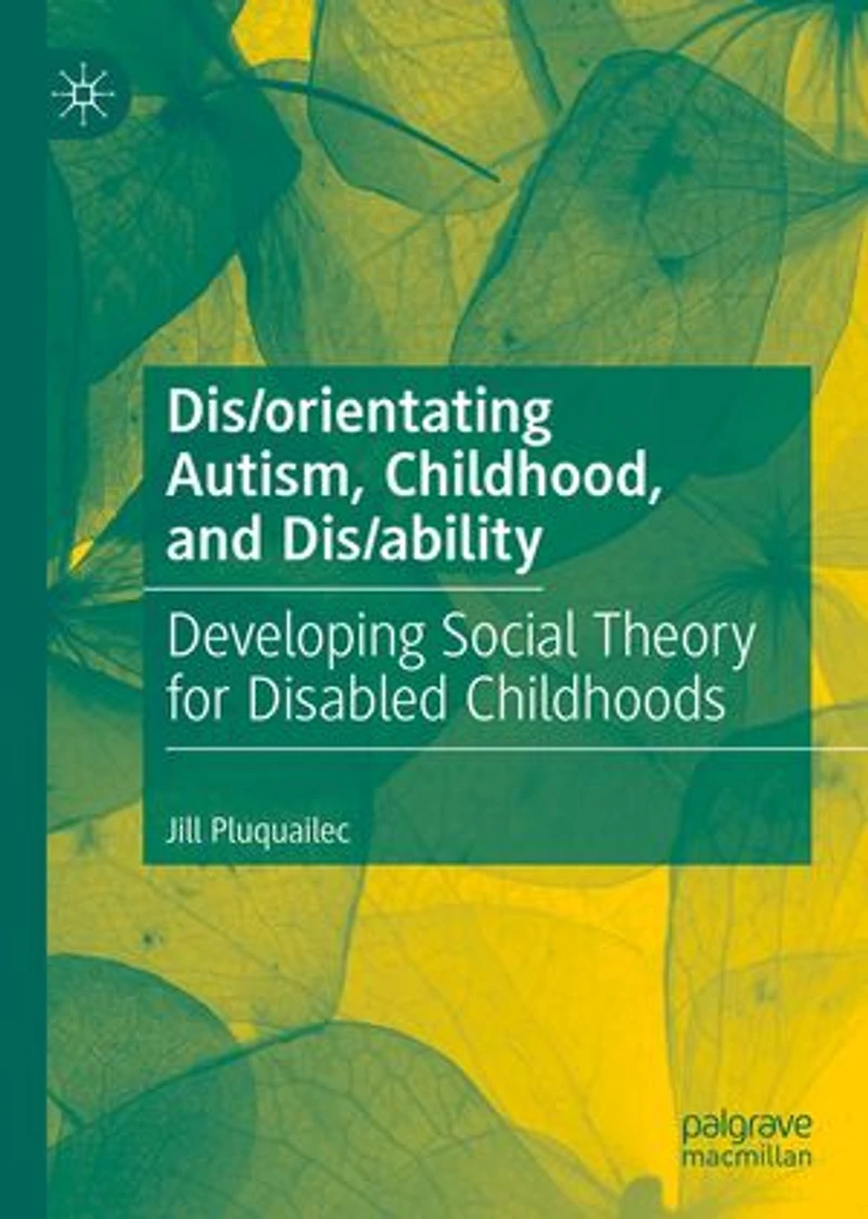 Dis/orientating Autism, Childhood, and Dis/ability: Developing Social Theory for Disabled Childhoods