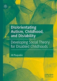 Dis/orientating Autism, Childhood, and Dis/ability: Developing Social Theory for Disabled Childhoods