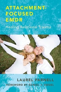 Attachment Focused Emdr: Healing Relational Trauma