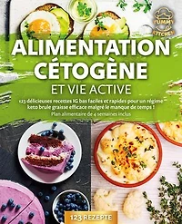 Alimentation cétogène et vie active: 123 délicieuses recettes IG bas faciles et rapides pour un régime keto brule graisse efficace malgré le manque de temps ! Plan alimentaire de 4 semaines inclus
