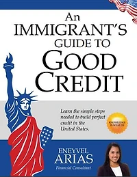An Immigrant's Guide to Good Credit: Learn the simple steps needed to build perfect credit in the United States.