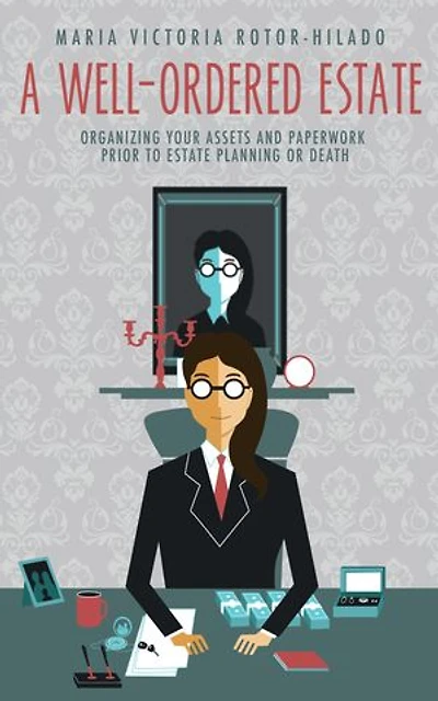 A Well-Ordered Estate: Organizing Your Assets and Paperwork Prior to Estate Planning or Death