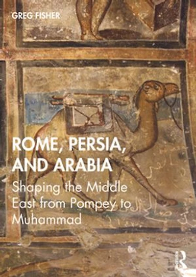 Rome, Persia, And Arabia: Shaping The Middle East From Pompey To Muhammad