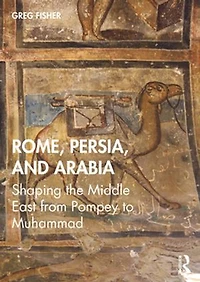 Rome, Persia, And Arabia: Shaping The Middle East From Pompey To Muhammad