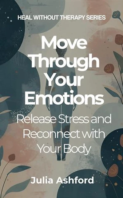 Move Through Your Emotions: Heal Without Therapy, #3