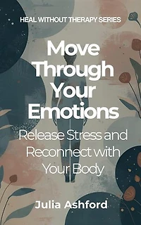 Move Through Your Emotions: Heal Without Therapy, #3