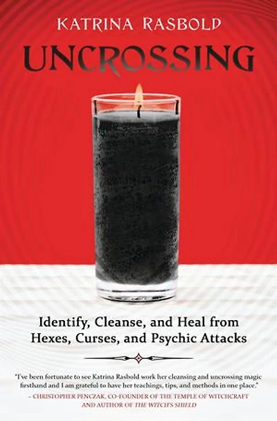 Uncrossing: Identify, Cleanse, and Heal from Hexes, Curses, and Psychic Attack