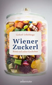 Wiener Zuckerl: Krimis und andere Geschichten