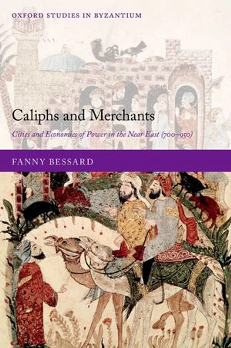 Caliphs and Merchants: Cities Economies of Power the Near East (700-950)