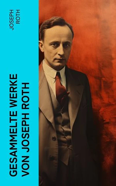 Gesammelte Werke von Joseph Roth: Radetzkymarsch + Hiob + Hotel Savoy + Das Spinnennetz + Beichte eines Mörders…