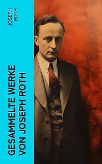 Gesammelte Werke von Joseph Roth: Radetzkymarsch + Hiob + Hotel Savoy + Das Spinnennetz + Beichte eines Mörders…