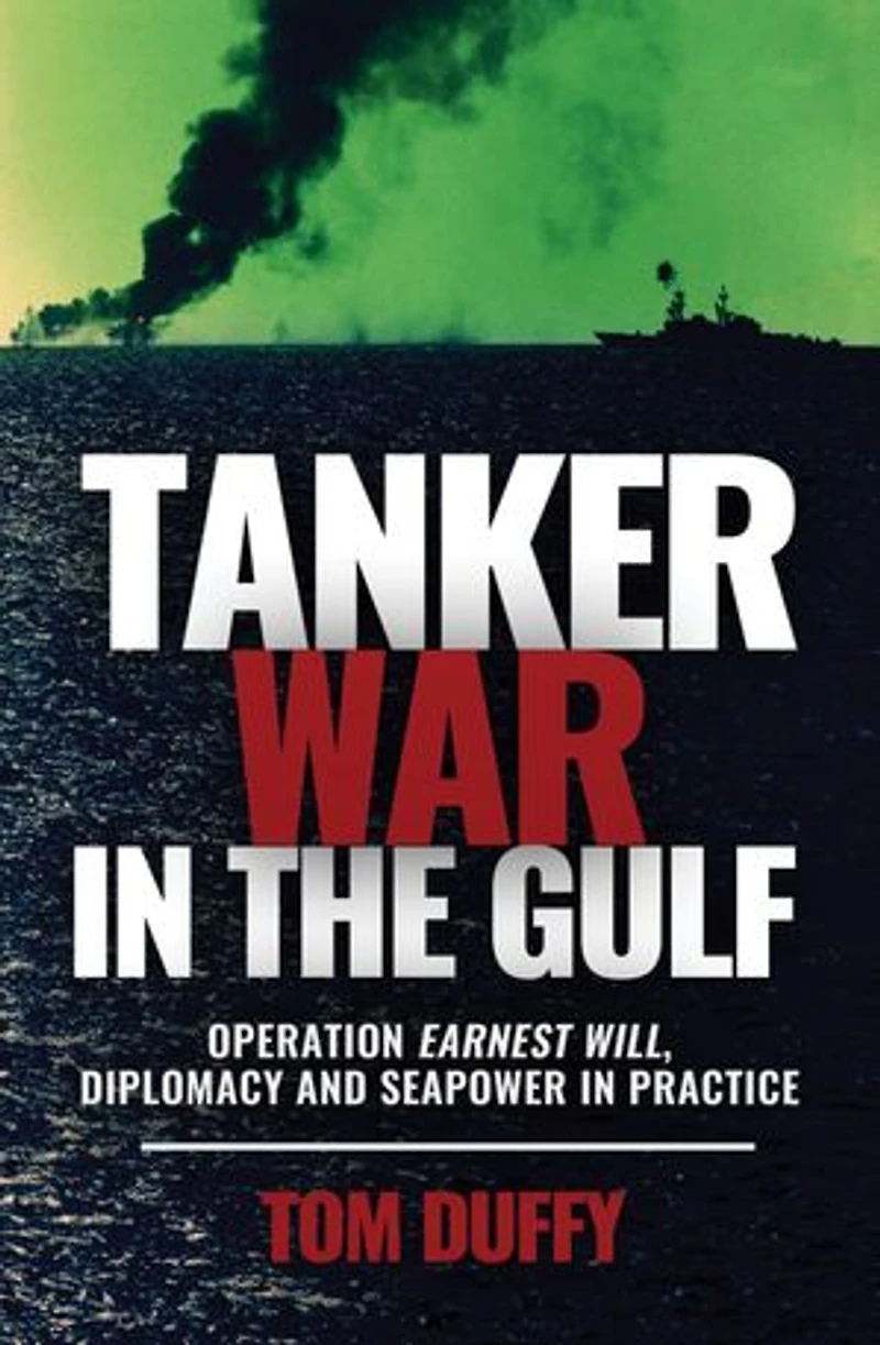 Tanker War the Gulf: Operation Earnest Will, Diplomacy and Seapower Practice