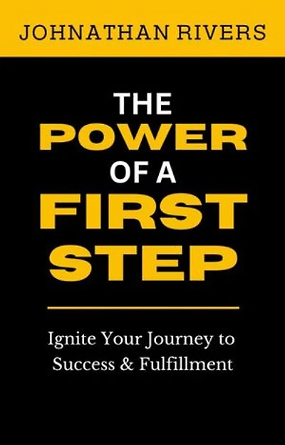 The Power of a First Step: Ignite Your Journey to Success and Fulfillment