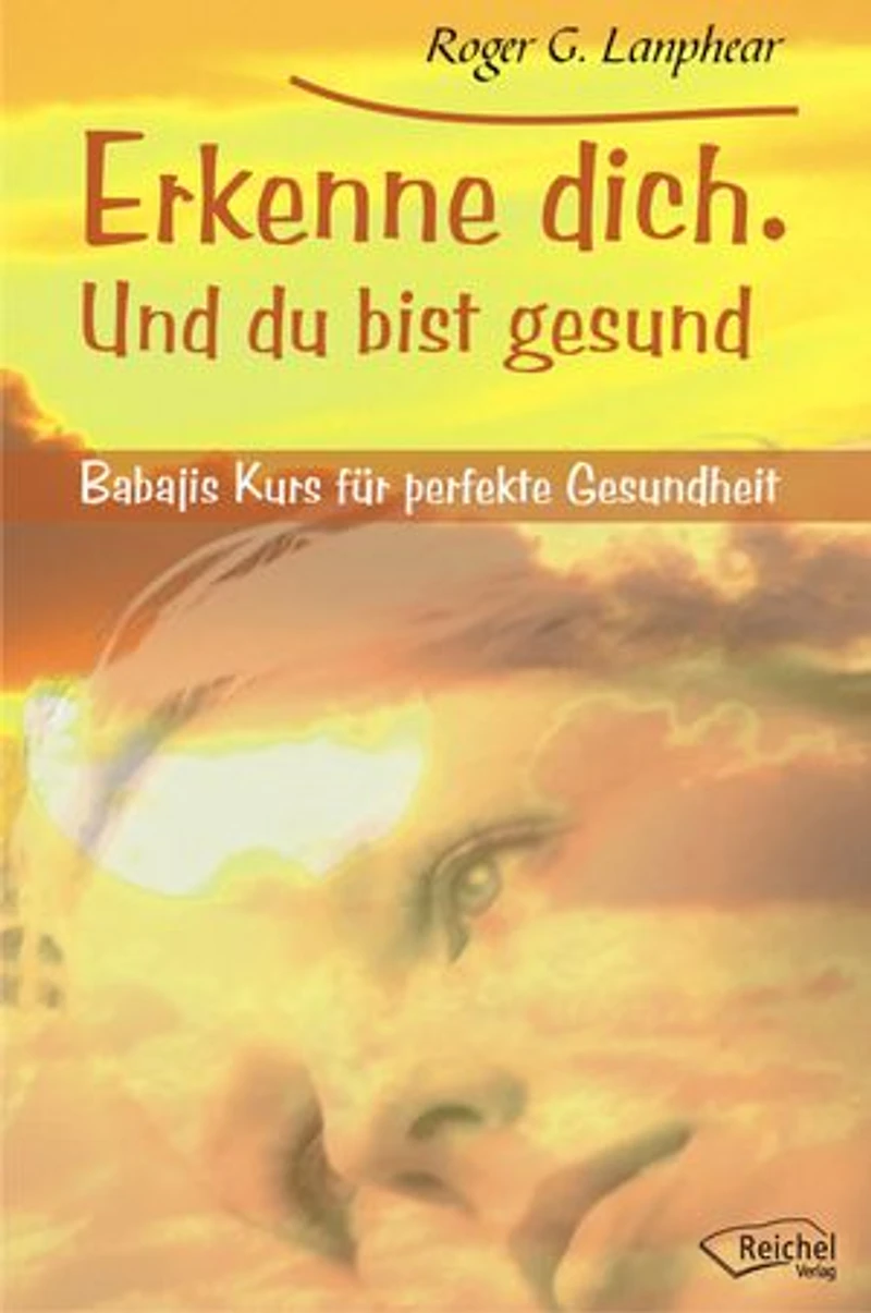 Erkenne dich. Und du bist gesund: Babajis Kurs für perfekte Gesundheit