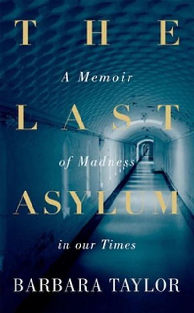 The Last Asylum: A Memoir Of Madness Our Times