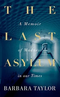 The Last Asylum: A Memoir Of Madness Our Times