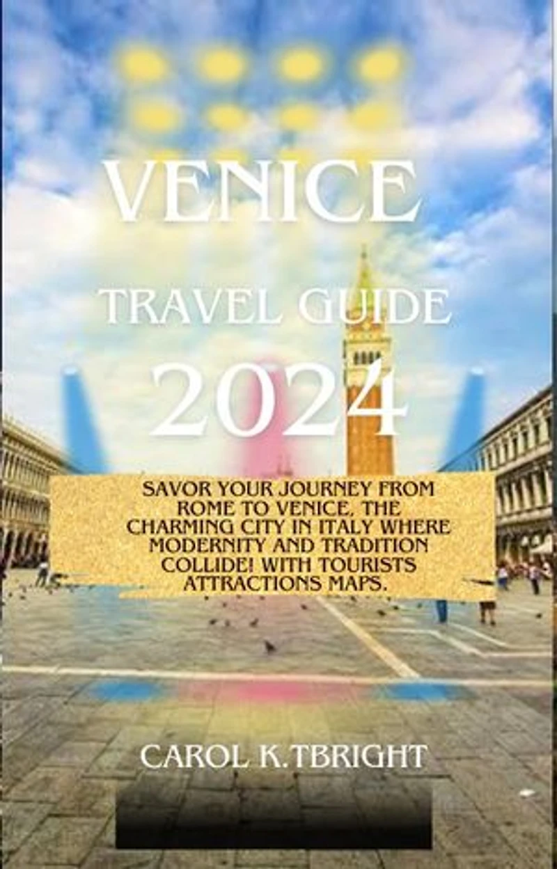 Venice Travel Guide 2024: Savor your journey from Rome to Venice, the charming city in Italy where modernity and tradition collide! With Tourists Attractions Maps.