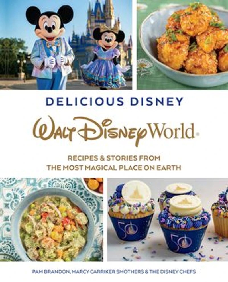 Delicious Disney: Walt Disney World: Recipes & Stories from The Most Magical Place on Earth