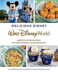 Delicious Disney: Walt Disney World: Recipes & Stories from The Most Magical Place on Earth