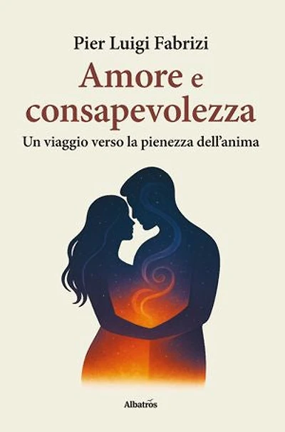 Amore e consapevolezza. Un viaggio verso la pienezza dell'anima