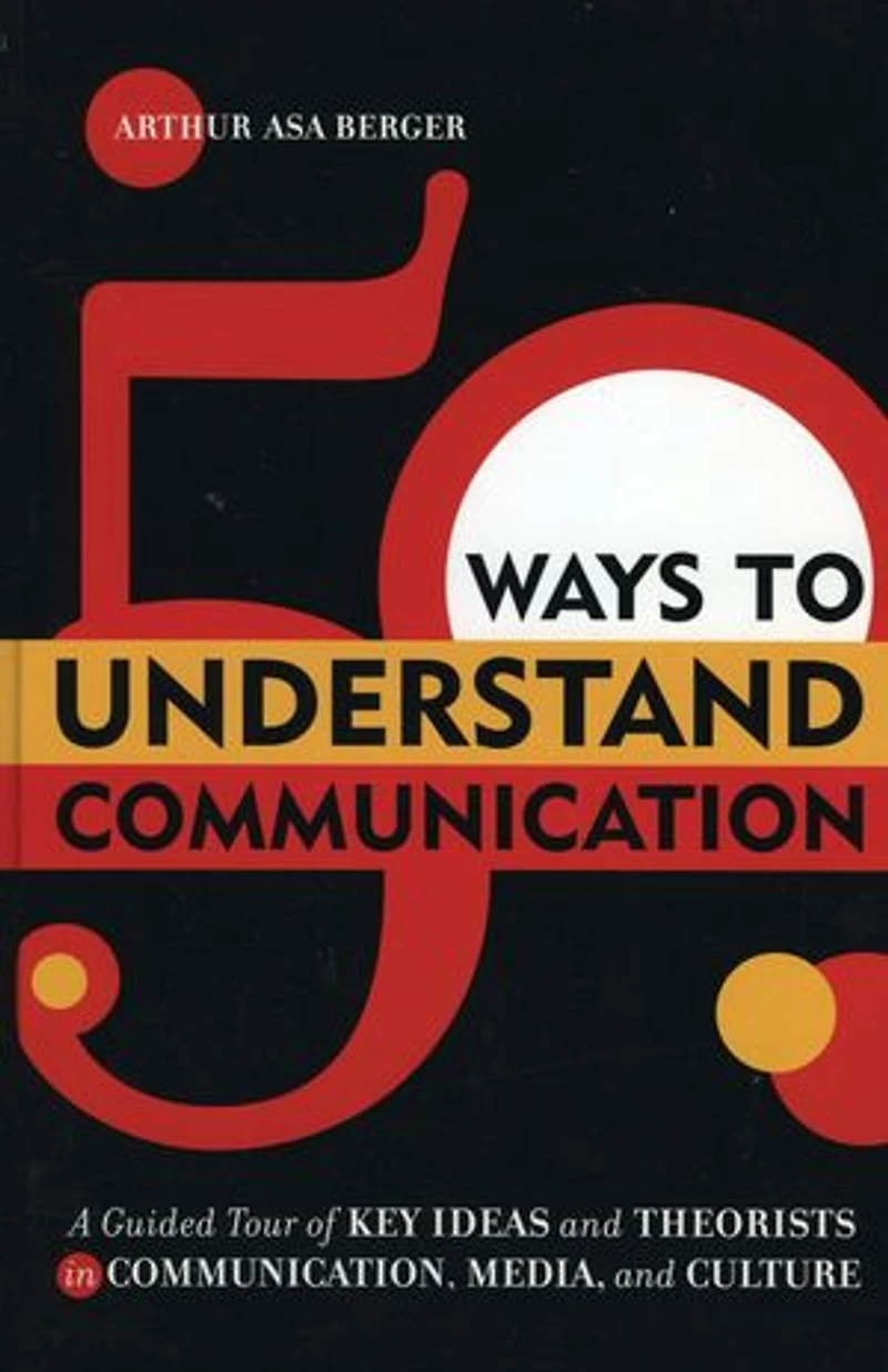 50 Ways to Understand Communication: A Guided Tour of Key Ideas and Theorists Communication, Media, Culture