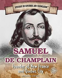 Samuel de Champlain: Founder of New France and Quebec City