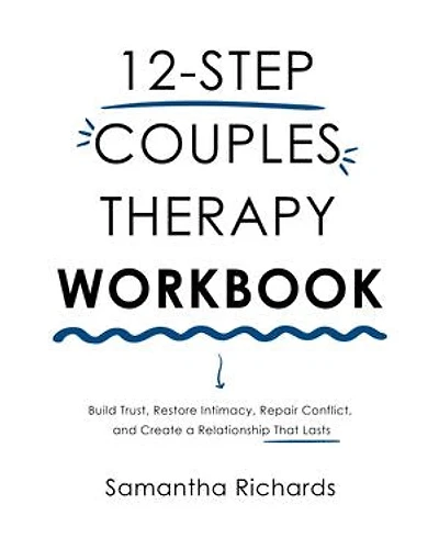 12-Step Couples Therapy Workbook: Build Trust, Restore Intimacy, Repair Conflict, and Create a Relationship That Lasts