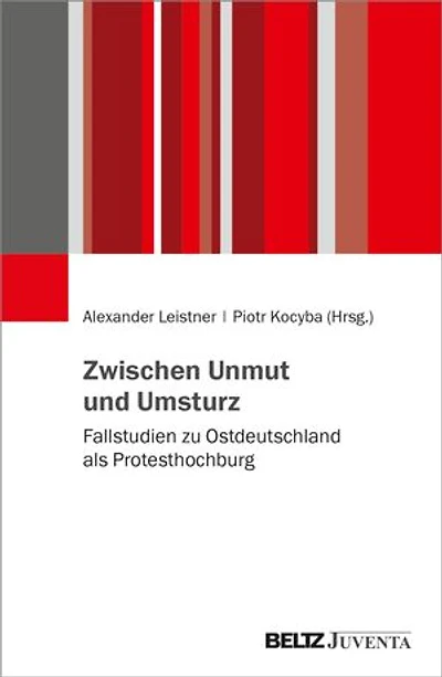 Zwischen Unmut und Umsturz: Fallstudien zu Ostdeutschland als Protesthochburg