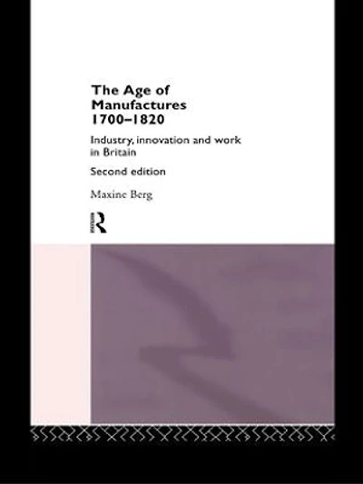 The Age of Manufactures, 1700-1820: Industry, Innovation and Work Britain