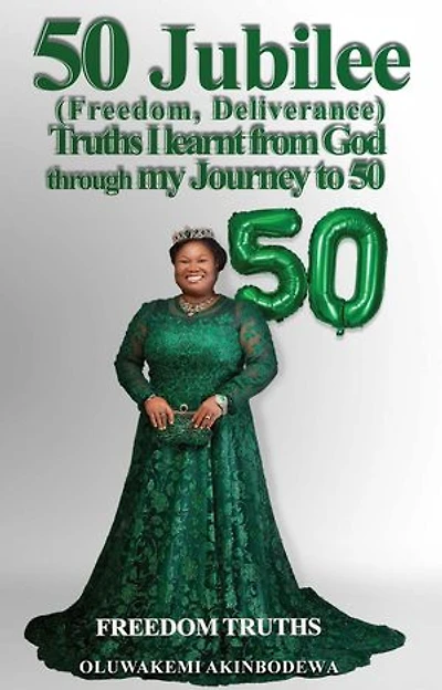 50 Jubilee (Freedom, Deliverance) truths I learnt from God through my journey to 50: Freedom Truths