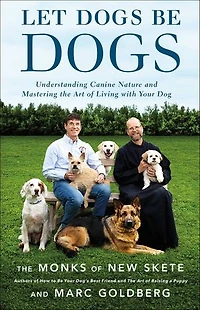 Let Dogs Be Dogs: Understanding Canine Nature And Mastering The Art Of Living With Your Dog