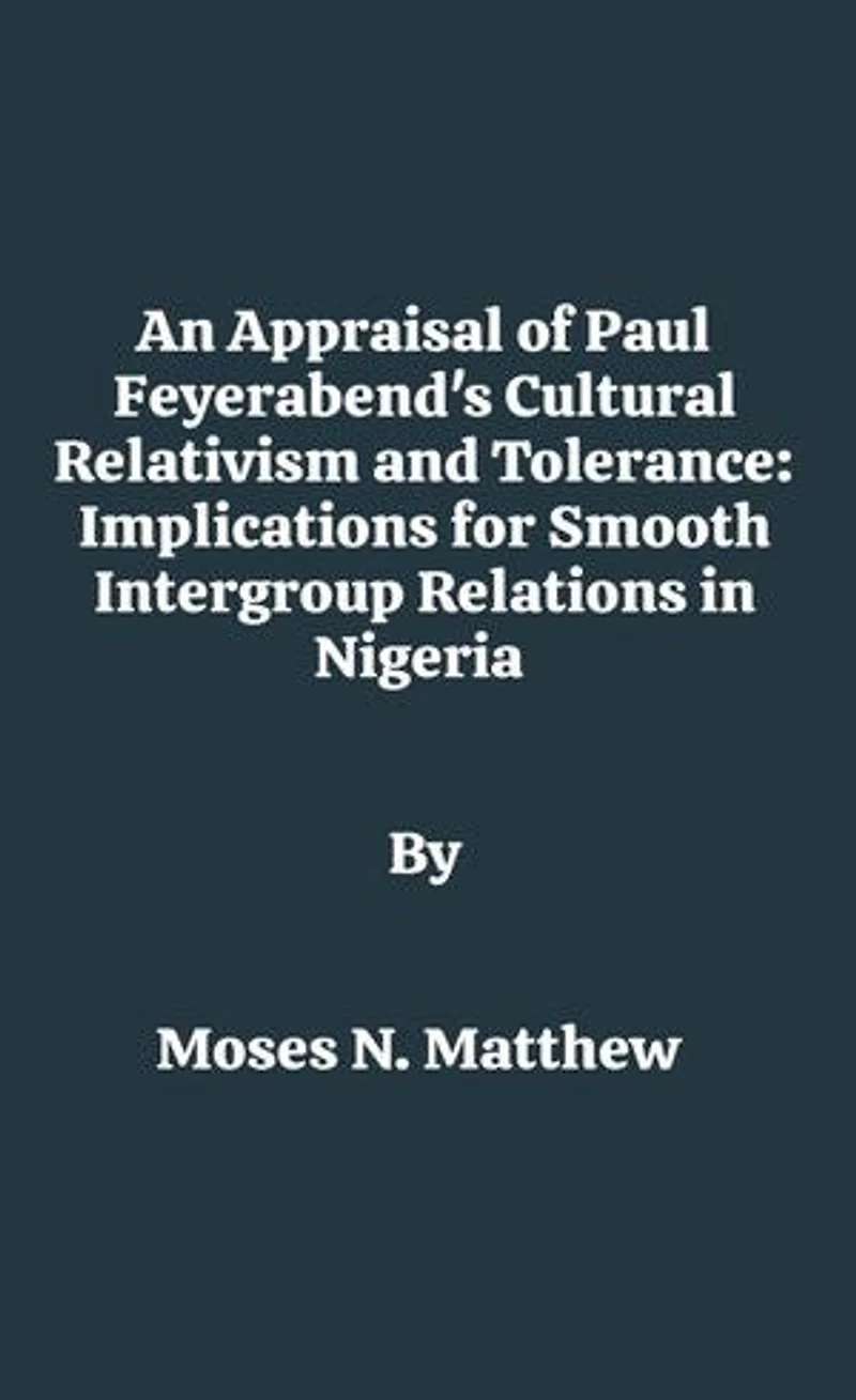 An Appraisal of Paul Feyerabend's Cultural Relativism and Tolerance: Implications for Smooth Intergroup Relations in Nigeria